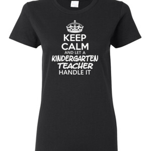 Keep Calm & Let A Kindergarten Teacher Handle It - Gildan - Ladies 100% Cotton T Shirt - DTG