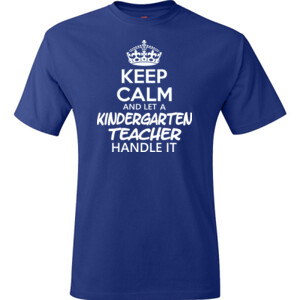 Keep Calm & Let A Kindergarten Teacher Handle It - Hanes - TaglessT-Shirt - DTG