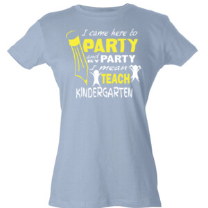 I Came Here To Party- Kindergarten - Tultex - Ladies' Slim Fit Fine Jersey Tee (DTG)