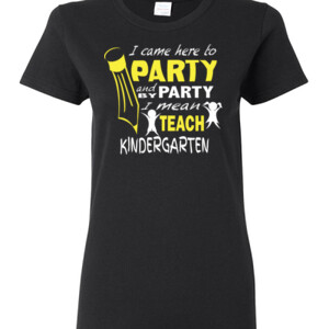 I Came Here To Party- Kindergarten - Gildan - Ladies 100% Cotton T Shirt - DTG