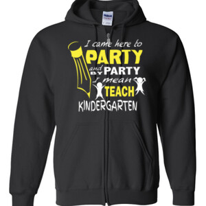 I Came Here To Party- Kindergarten - Gildan - Full Zip Hooded Sweatshirt - DTG
