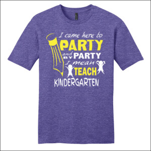 I Came Here To Party- Kindergarten - District - Very Important Tee ® - DTG