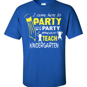 I Came Here To Party- Kindergarten - Gildan - 6.1oz 100% Cotton T Shirt - DTG