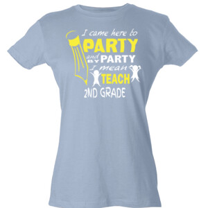 I Came Here To Party - 2nd Grade - Tultex - Ladies' Slim Fit Fine Jersey Tee (DTG)