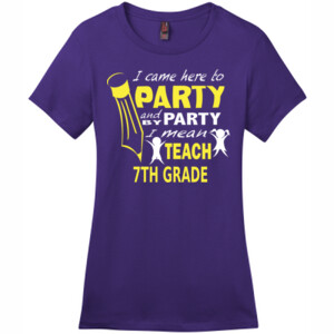 I Came Here To Party - 7th Grade - District - DM104L (DTG) - Ladies Crew Tee