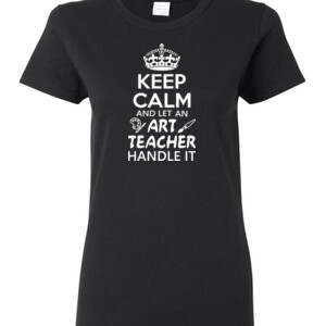 Keep Calm & Let An Art Teacher Handle It - Gildan - Ladies 100% Cotton T Shirt - DTG
