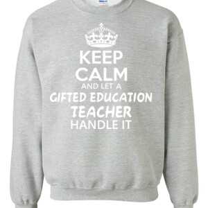 Keep Calm And Let A Gifted Education Teacher Handle It  - Gildan - 8oz. 50/50 Crewneck Sweatshirt - DTG