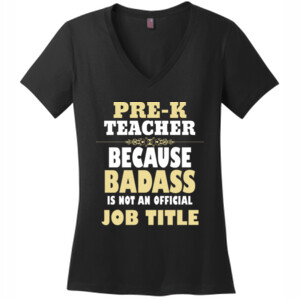 Pre-K Teacher~Because Badass Isn't A Job Title - District Made® - Ladies Perfect Weight® V-Neck Tee - DTG