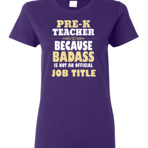 Pre-K Teacher~Because Badass Isn't A Job Title - Gildan - Ladies 100% Cotton T Shirt - DTG