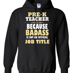 Pre-K Teacher~Because Badass Isn't A Job Title - Gildan - 8 oz. 50/50 Hooded Sweatshirt - DTG