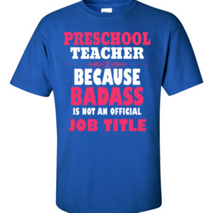 Preschool Teacher ~ Because Badass Isn't A Job Title - Gildan - 6.1oz 100% Cotton T Shirt - DTG