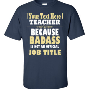 Because Badass Is Not A Job Title - Customizable Template - Gildan - 6.1oz 100% Cotton T Shirt - DTG