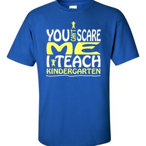 You Can't Scare Me I Teach Kindergarten