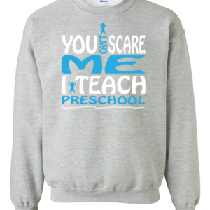 You Can't Scare Me I Teach Preschool - Gildan - 8oz. 50/50 Crewneck Sweatshirt - DTG